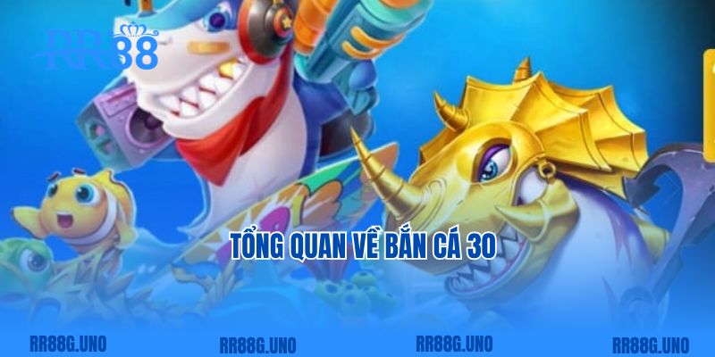 Tổng quan về Bắn cá 30