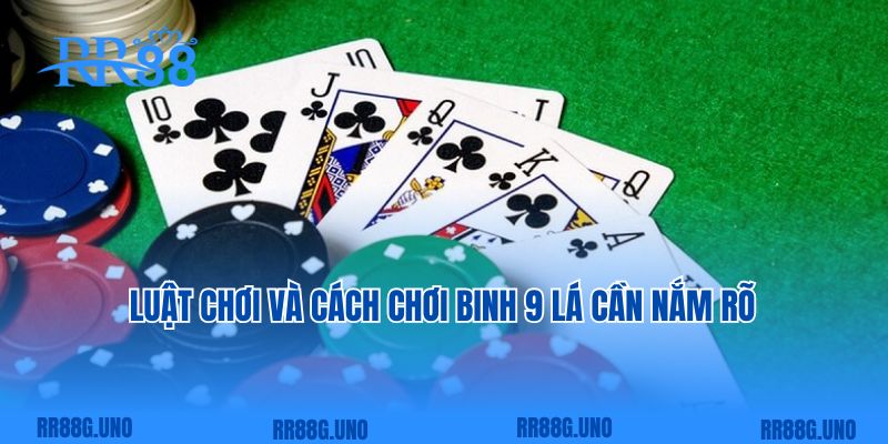 Luật chơi và cách chơi Binh 9 lá cần nắm rõ  