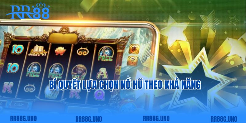 Bí quyết lựa chọn nổ hũ theo khả năng