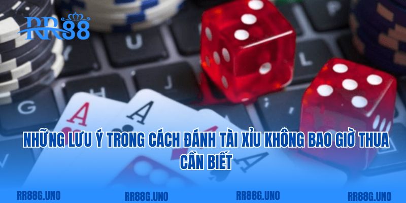 Những lưu ý trong cách đánh Tài Xỉu không bao giờ thua cần biết