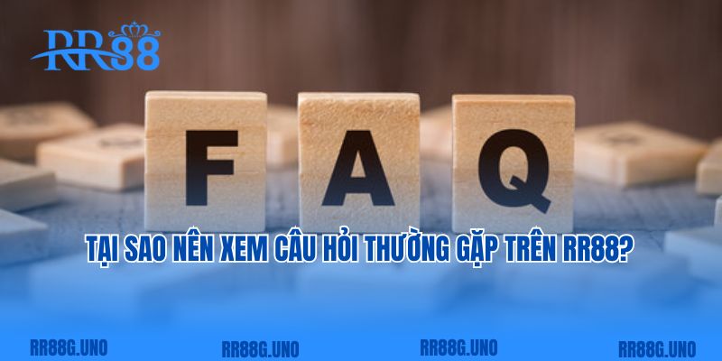 Tại sao nên xem câu hỏi thường gặp trên RR88?  