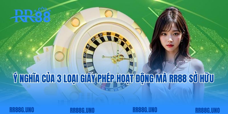 Ý nghĩa của 3 loại giấy phép hoạt động mà RR88 sở hữu  